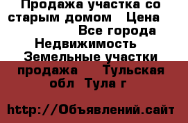 Продажа участка со старым домом › Цена ­ 2 000 000 - Все города Недвижимость » Земельные участки продажа   . Тульская обл.,Тула г.